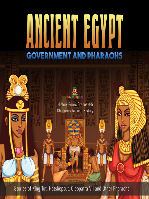 Title details for Ancient Egypt Government and Pharaohs --Stories of King Tut, Hatshepsut, Cleopatra VII and Other Pharaohs--History Books Grades 4-5--Children's Ancient History by Baby Professor - Available